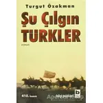 Şu Çılgın Türkler - Turgut Özakman - Bilgi Yayınevi