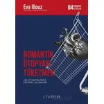 Romantik Ütopyayı Tüketmek - Aşk ve Kapitalizmin Kültürel Çelişkileri - Eva Illouz - Livera Yayınevi