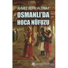 Osmanlıda Hoca Nüfuzu - Ahmet Refik Altınay - Dorlion Yayınları