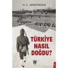 Türkiye Nasıl Doğdu? - H. C. Armstrong - Dorlion Yayınları