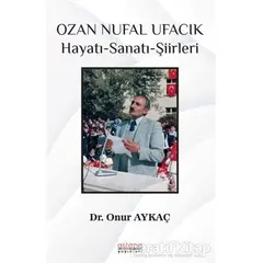 Ozan Nufal Ufacık Hayatı-Sanatı-Şiirleri - Onur Aykaç - Astana Yayınları