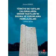 Türkiye’de Yapılan Çalışmalarda Orhon Yazıtları’nı Okuma ve Yorumlama Farklılıkları