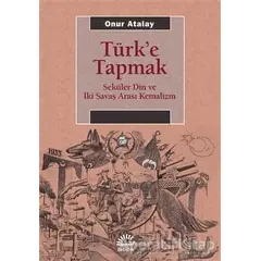 Türke Tapmak - Onur Atalay - İletişim Yayınevi