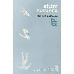 Bilim Susunca - Bilim ve Toplum Üzerine Yazılar - Alper Bilgili - Timaş Yayınları