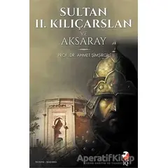 Sultan 2. Kılıçarslan ve Aksaray - Ahmet Şimşirgil - IQ Kültür Sanat Yayıncılık
