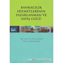 Bankacılık Hizmetlerinin Pazarlanması ve Satış Gücü - Sefer Gümüş - Hiperlink Yayınları