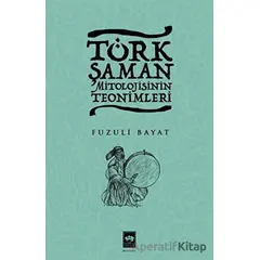 Türk Şaman Mitolojisinin Teonimleri - Fuzuli Bayat - Ötüken Neşriyat