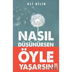 Nasıl Düşünürsen Öyle Yaşarsın - Ali Bilir - Timaş Yayınları