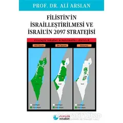 Filistin’in İsrailleştirilmesi ve İsrail’in 2097 Stratejisi - Ali Arslan - İskenderiye Yayınları