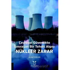 Çevresel Güvenlikte Sınıraşan Bir Tehdit Algısı: Nükleer Zarar - Arda Özkan - Akademisyen Kitabevi