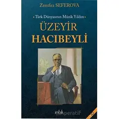 Türk Dünyasının Müzik Yıldızı Üzeyir Hacıbeyli - Zemfira Seferova - İmbik Yayınları