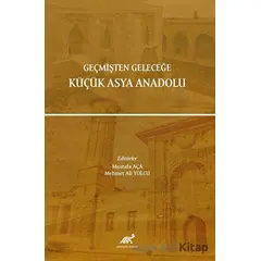 Geçmişten Geleceğe Küçük Asya Anadolu - Kolektif - Paradigma Akademi Yayınları