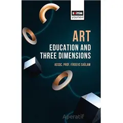 Art Education and Three Dimensions - Firdevs Sağlam - Eğitim Yayınevi - Bilimsel Eserler