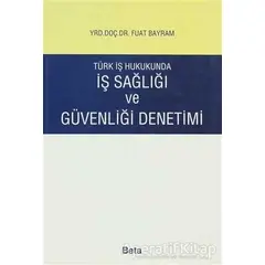 Türk İş Hukukunda İş Sağlığı ve Güvenliği Denetimi - Fuat Bayram - Beta Yayınevi