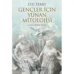Gençler İçin Yunan Mitolojisi - Luc Ferry - İş Bankası Kültür Yayınları