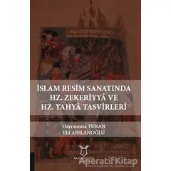 İslam Resim Sanatında Hz. Zekeriyya ve Hz. Yahya Tasvirleri - Elif Arslanoğlu - Akademisyen Kitabevi
