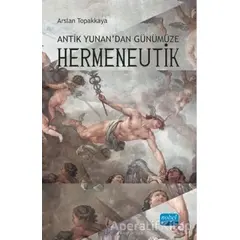 Antik Yunan’dan Günümüze Hermeneutik - Arslan Topakkaya - Nobel Akademik Yayıncılık