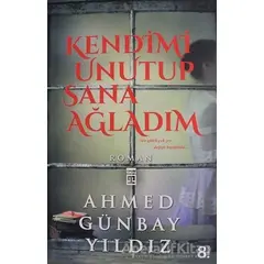 Kendimi Unutup Sana Ağladım - Ahmed Günbay Yıldız - Timaş Yayınları