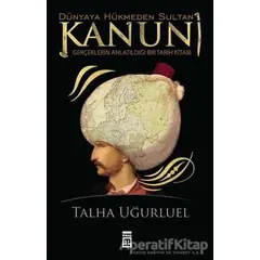 Kanuni - Dünyaya Hükmeden Sultan - Talha Uğurluel - Timaş Yayınları