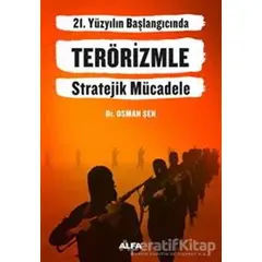21. Yüzyılın Başlangıcında Terörizmle Stratejik Mücadele - Osman Şen - Alfa Yayınları
