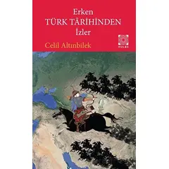 Erken Türk Tarihinden İzler - Celil Altınbilek - Hülbe Yayınları