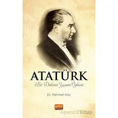 Atatürk - Bir Dahinin Yaşam Öyküsü - Mehmet Kılıç - Nobel Bilimsel Eserler