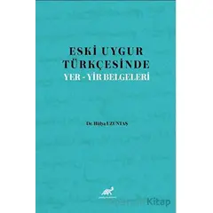 Eski Uygur Türkçesinde Yer-Yir Belgeleri - Hülya Uzuntaş - Paradigma Akademi Yayınları