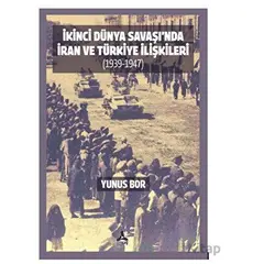 İkinci Dünya Savaşı’nda İran Ve Türkiye İlişkileri (1939-1947) - Yunus Bor - Sonçağ Yayınları
