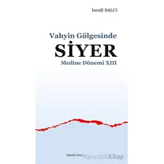 Vahyin Gölgesinde Siyer Medine Dönemi XIII - İsrafil Balcı - Ankara Okulu Yayınları