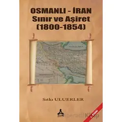 Osmanlı - İran Sınır ve Aşiret (1800 - 1854) - Sıtkı Uluerler - Sonçağ Yayınları