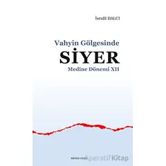 Vahyin Gölgesinde Siyer Medine Dönemi 12 - İsrafil Balcı - Ankara Okulu Yayınları