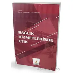 Sağlık Hizmetlerinde Etik - Gamze Yorgancıoğlu Tarcan - Pelikan Tıp Teknik Yayıncılık