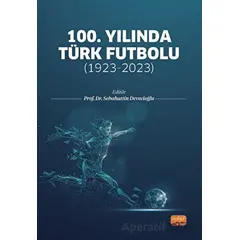 100. Yılında Türk Futbolu: 1923-2023 - Kolektif - Nobel Bilimsel Eserler