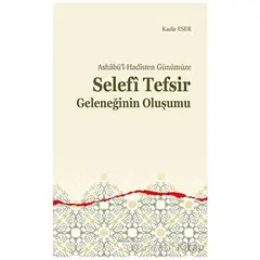 Ashabü’l-Hadîsten Günümüze - Selefi Tefsir Geleneğinin Oluşumu - Kadir Eser - Ankara Okulu Yayınları