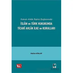 Hukuk-Ahlak İlişkisi Bağlamında İslam ve Türk Hukukunda Ticari Ahlak İlke ve Kuralları