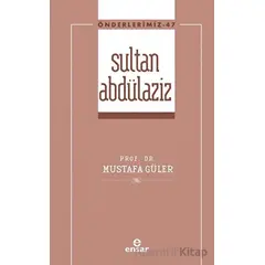 Sultan Abdülaziz (Önderlerimiz-47) - Mustafa Güler - Ensar Neşriyat