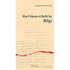 Ebu’l-Kasım el-Belhi’de Bilgi - Zeynep Hümeyra Koç - Ankara Okulu Yayınları