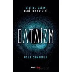 Dijital Çağın Yeni Tekno-Dini Dataizm - Uğur Cumaoğlu - Ahenk Kitap