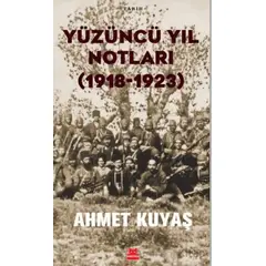 Yüzüncü Yıl Notları (1918-1923) - Ahmet Kuyaş - Kırmızı Kedi Yayınevi