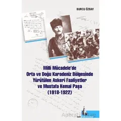 Milli Mücadelede Orta ve Doğu Karadeniz Bölgesinde Yürütülen Askeri Faaliyetler ve Mustafa Kemal Paş
