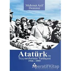 Atatürk’ün Tayyarelerinin Tarihçesi 1926-1955 - Mehmet Arif Demirer - Sonçağ Yayınları