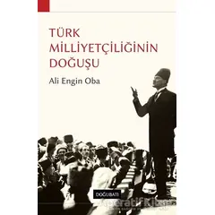 Türk Milliyetçiliğinin Doğuşu - Ali Engin Oba - Doğu Batı Yayınları