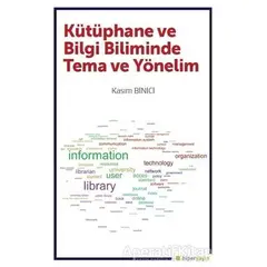 Kütüphane ve Bilgi Biliminde Tema ve Yönelim - Kasım Binici - Hiperlink Yayınları