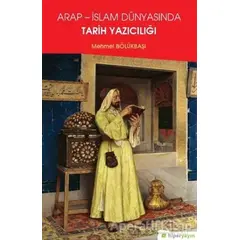 Arap - İslam Dünyasında Tarih Yazıcılığı - Mehmet Bölükbaşı - Hiperlink Yayınları