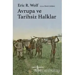 Avrupa ve Tarihsiz Halklar - Eric R. Wolf - İş Bankası Kültür Yayınları
