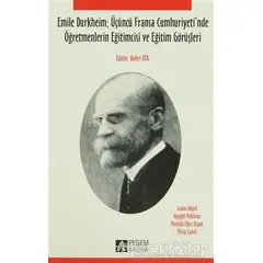 Emile Durkheim; Üçüncü Fransa Cumhuriyetinde Öğretmenlerin Eğitimcisi ve Eğitim Görüşleriyle