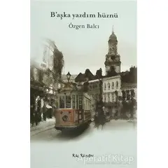 B’aşka Yazdım Hüznü - Özgen Balcı - Kalkedon Yayıncılık