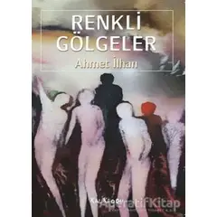 Renkli Gölgeler - Ahmet İlhan - Kalkedon Yayıncılık