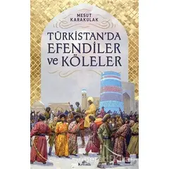 Türkistan’da Efendiler ve Köleler - Mesut Karakulak - Kronik Kitap