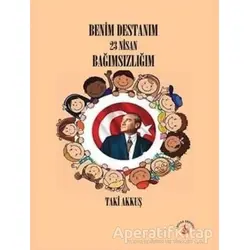 Benim Destanım 23 Nisan Bağımsızlığım - Taki Akkuş - Sarissa Yayınları